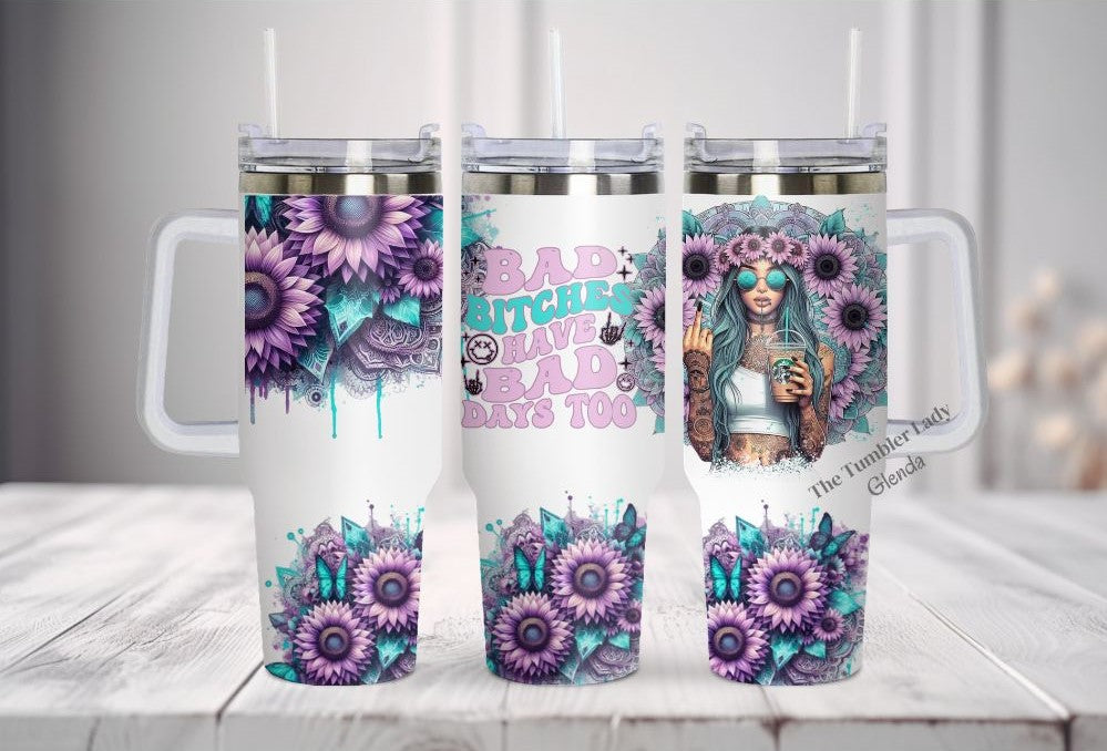 40oz Bad Bitches Have Bad Days Too Tumbler