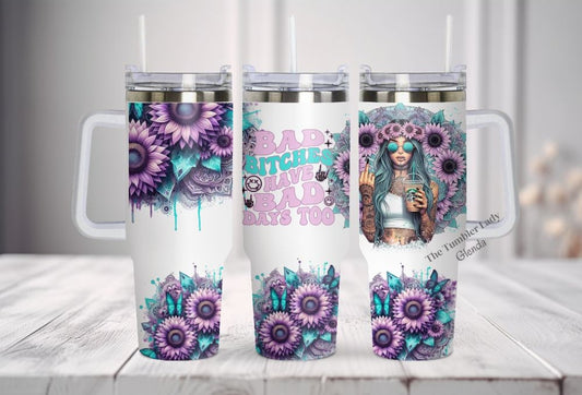 40oz Bad Bitches Have Bad Days Too Tumbler